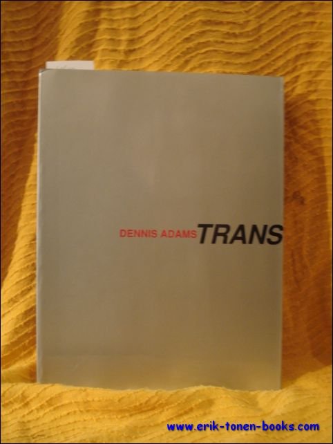 Bex, Florent; Fonce, Jan; Michaud, Yves (text). - Dennis Adams: Trans/Actions