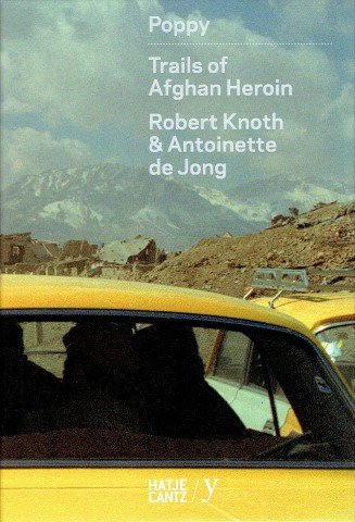 KNOTH, Robert & Antoinette de JONG - Robert Knoth & Antoinette de Jong - Poppy - Trails of Afghan Heroin. [Signed - no. 49/100]