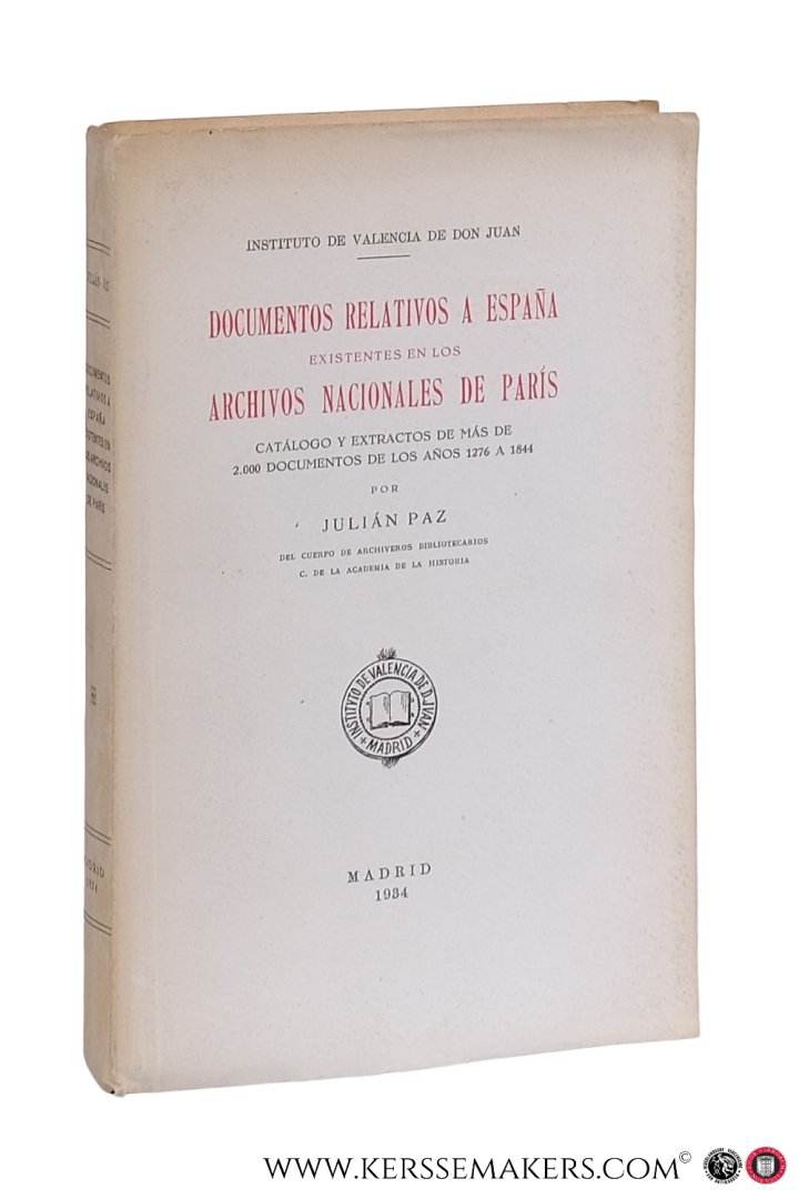 Paz, Julian. - Documentos Relativos a Espana Existentes en los Archivos Nacionales de Paris. Catalogo y extractos de mas de 2000 documentos de los anos 1276 a 1844.