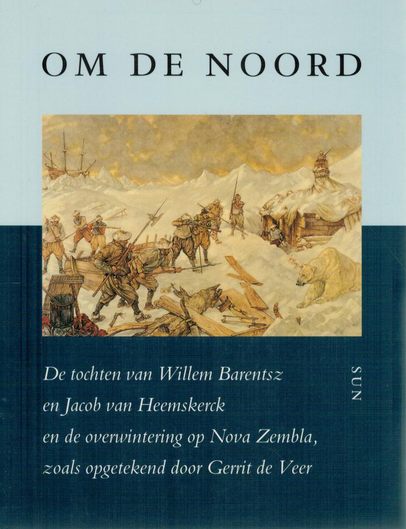 Veer, Gerrit van - Om de Noord / De tochten van Willem Barentsz en Jacob van Heemskerk en de overwinning op Nova Zembla
