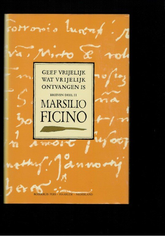 Ficino, Marsilio - Geef vrijelijk wat vrijelijk ontvangen is : de brieven van Marsilio Ficino : deel 2.