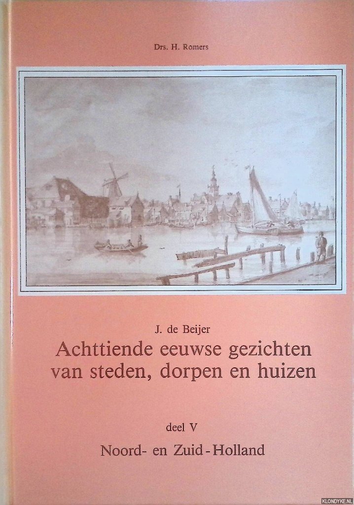 Beijer, J. de & H. Romers - Achttiende-eeuwse gezichten van steden, dorpen en huizen. Deel V: Noord- en Zuid-Holland