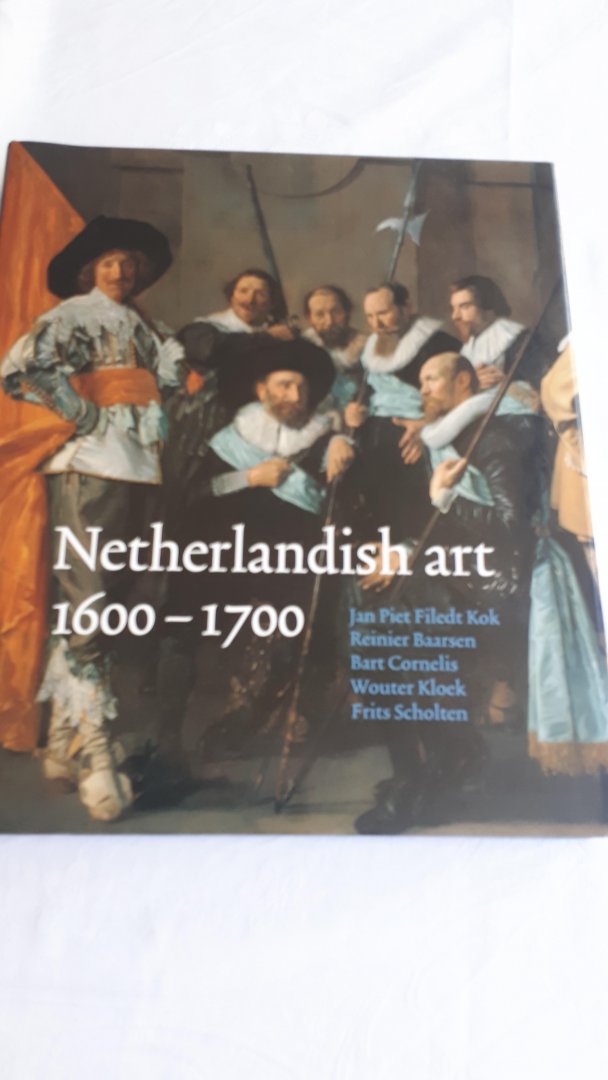 KOK, Jan Piet/BAARSEN, Reinier/CORNELIS, Bart/KLOEK, Wouter/SCHOLTEN, Frits - Netherlandish art 1600-1700