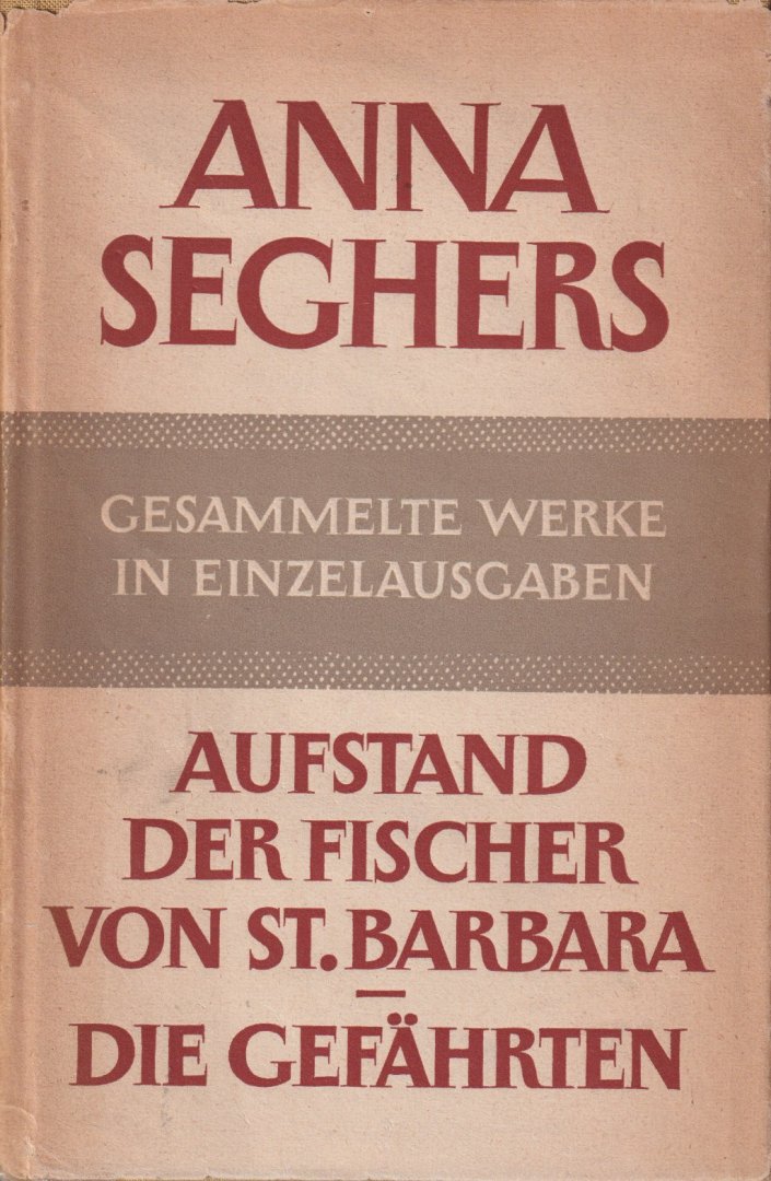 Seghers, Anna - Gesammelte Werke in Einzelausgaben: Aufstand der Fischer von St. Barbara - Die Gefährten