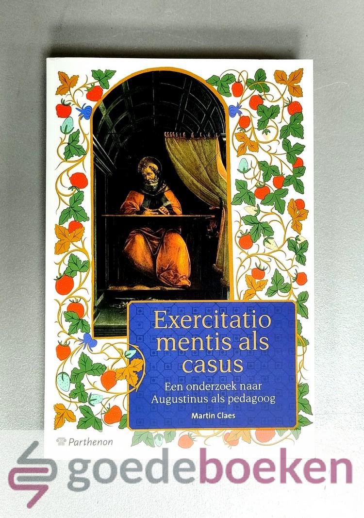 Claes, Martin - Exercitatio mentis als casus --- Een onderzoek naar Augustinus als pedagoog