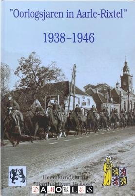 Werkgroep oorlogsdocumentatie Heemkundekring " Barthold van Heessel - Oorlogsjaren in Aarle-Rixtel 1938 - 1946