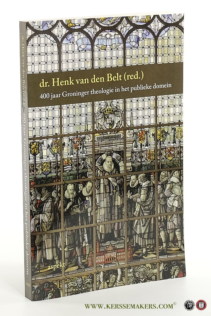 Belt, Henk van den. - 400 jaar Groninger theologie in het publieke domein.