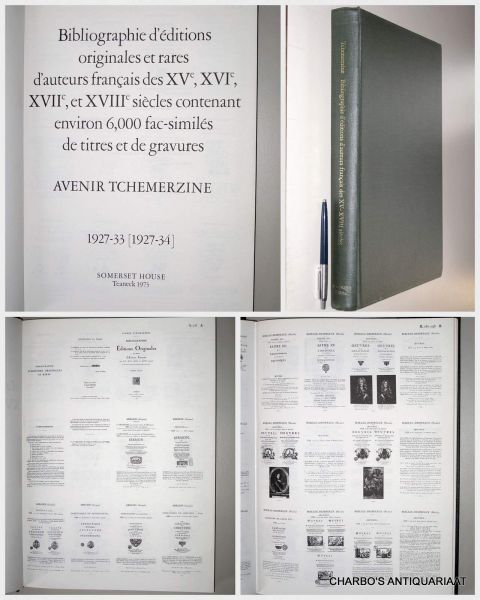 TCHEMERZINE, AVENIR, - Bibliographie d'éditions originales et rares d'auteurs francais des XVe, XVIe, XVIIe, et XVIIIe siècles contenant environ 6,000 fac-similes de titres et de gravures.