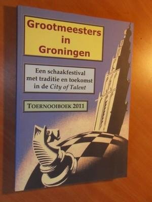 Hamond, Fons van - Grootmeesters in Groningen. Een schaakfestival met traditie en toekomst in de City of Talent. Toernooiboek 2011.