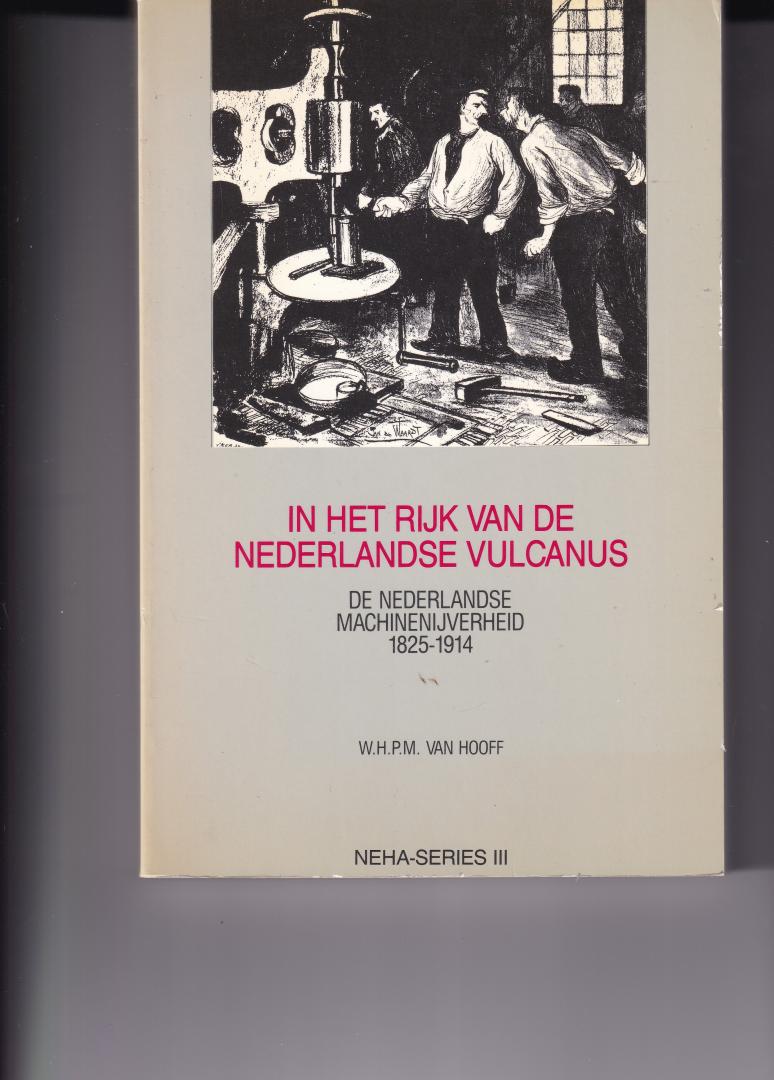 Hooff, W.H.P.M. van - in het rijk van de Nederlandse Vulcanus, de Nederlandse Machinenijverheid 1825 - 1914