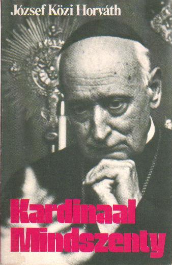 Horváth, József Közi - Kardinaal Mindszenty, Belijder en Martelaar van onze tijd