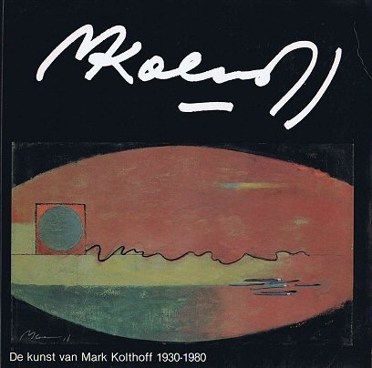 UITERT, EVERT VAN / BOER, JACOBIEN DE - De kunst van Mark Kolthoff. Van realisme tot abstractie: aspecten van het Nederlandse kunstleven in de periode 1930 1980
