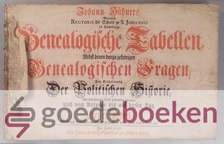 Hubner, Johann - Genealogische Tabellen, Erster Theil --- Nebst denen darzu gehörigen Genealogische Fragen, Zur erlauterung der Politischen Historie, Mit sonderbahrem Fleisse zusammen getragen, und vom Anfange biss auf diesen Tag continuiret, 1e teil