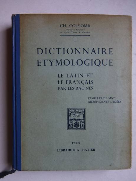 Coulomb, Ch.. - Dictionnaire etymologique. Le Latin et le Français par les racines. Familles de mots, groupements d'idées.