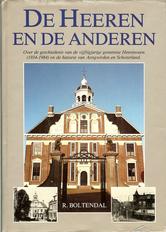 R. Boltendal - De Heeren en de anderen - Heerenveen 1934-1984 en de historie van AEngwirden en Schoterland.