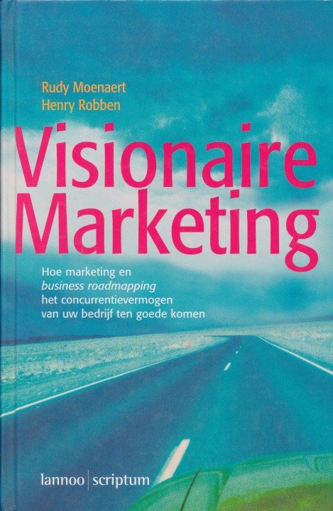 Moenaert, Rudy / Robben, Henry - Visionaire Marketing. Hoe marketing en business roadmapping het concurrerntievermogen van uw bedrijf ten goede komen