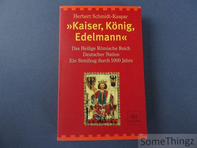Herbert Schmidt-Kaspar. - Kaiser, König, Edelmann. Das Heilige Römische Reich Deutscher Nation - Ein Streifung durch 1000 Jahre.