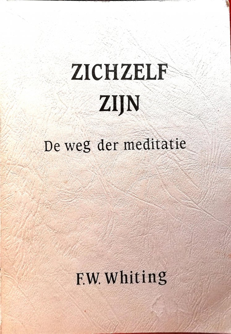 Whiting , F. W. en leden van de School of Meditation London . - Zichzelf Zijn . ( De weg van meditatie . )