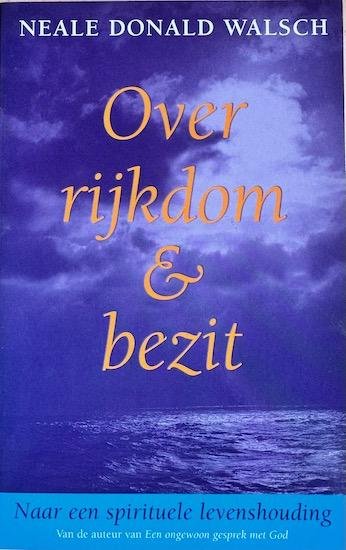 Walsch, Neale Donald - OVER RIJKDOM & BEZIT. Naar een spirituele levenshouding.