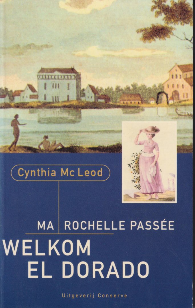 Mc Leod (geboren als Cynthia Ferrier Paramaribo, 4 oktober 1936), Cynthia Henri - Ma Rochelle passee Welkom El Dorado - Surinaamse historische roman - Het wel en wee van de familie Couderc in het 19e eeuse Suriname, een koloniale maatschappij waar huidskleur allesbepalend is.