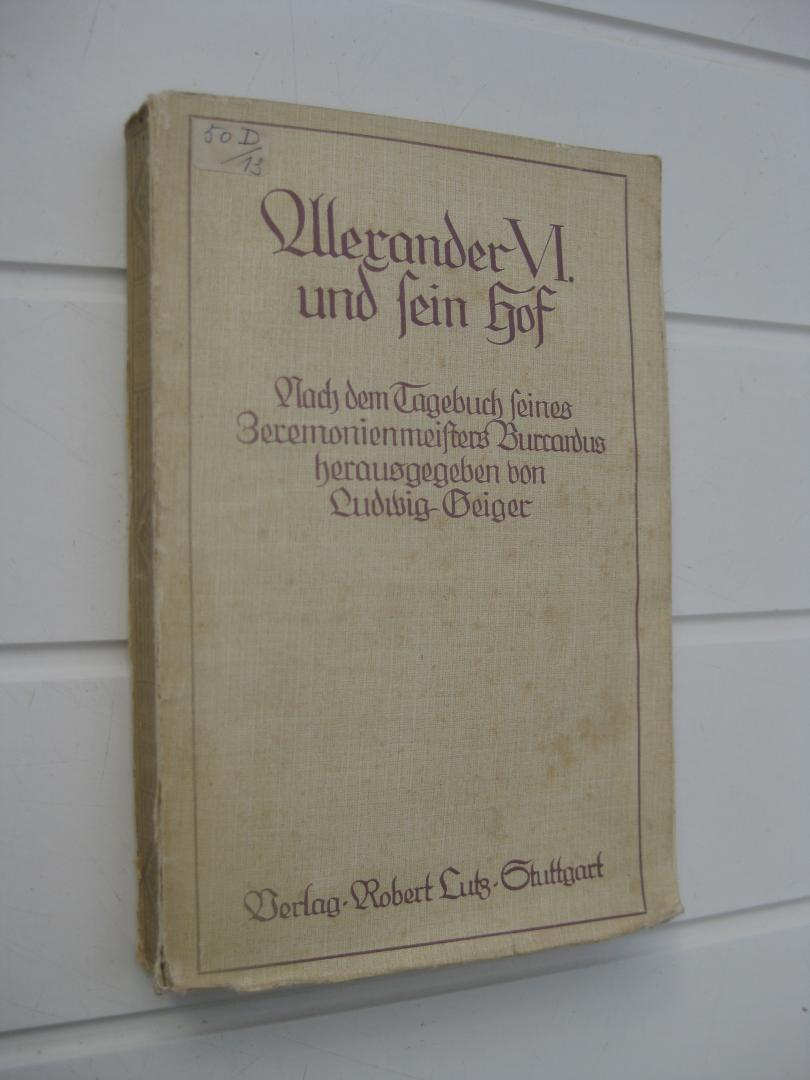 Burcardus, Joh. - Alexander der Zechste und sein Hof. Nach dem Tagebuch seines Zeremonienmeisters Burcardus herausgegeben von Ludwig Geiger.
