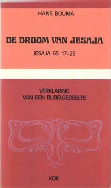 Bouma, Hans - De droom van Jesaja. Jesaja 65: 17-25. Verklaring van een bijbelgedeelte