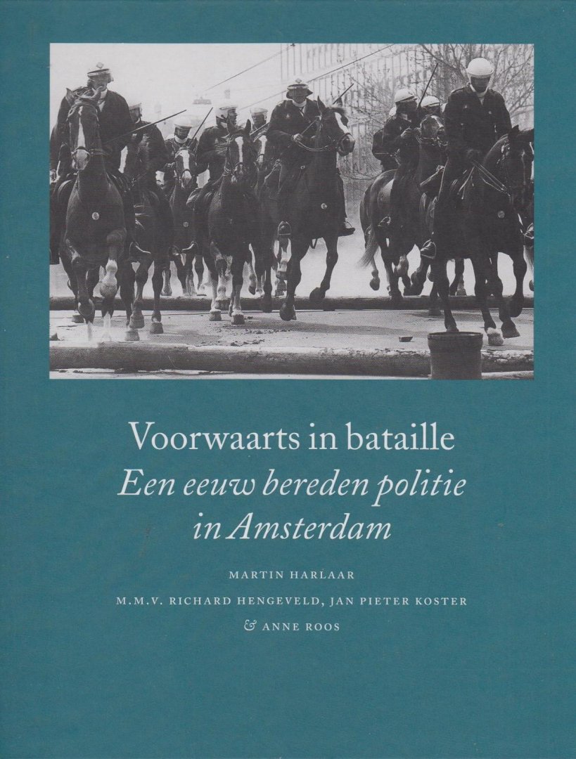 Martin Harlaar, - Voorwaarts in bataille Een eeuw bereden politie in Amsterdam