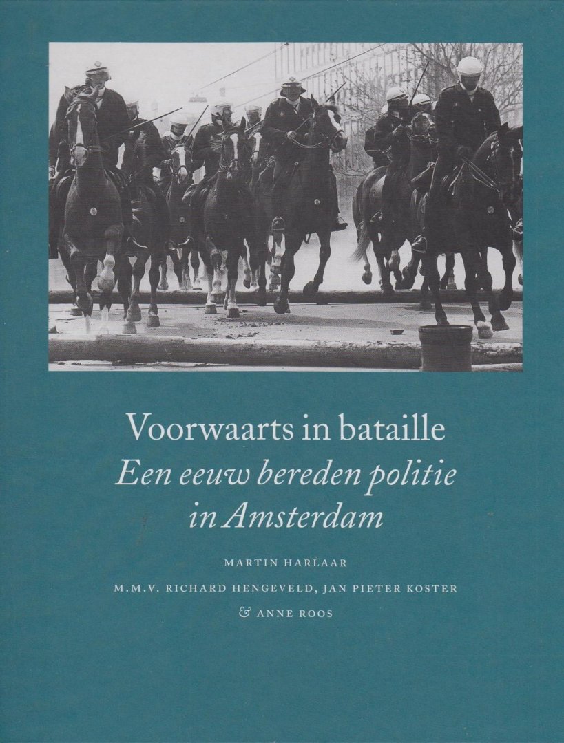 Martin Harlaar, - Voorwaarts in bataille Een eeuw bereden politie in Amsterdam