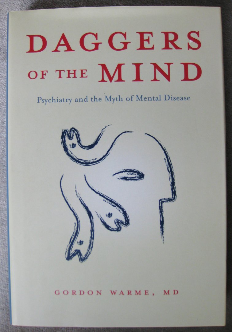 Warme, Gordon  -  Gordon Warme - Daggers of the mind  -  Psychiatry and the Myth of Mental Disease