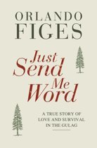 Just Send Me Word; A true story of love and survival in the gulag