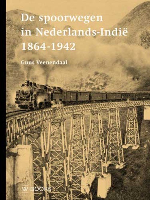 Guus Veenendaal - De spoorwegen in Nederlands-Indië 1864-1942