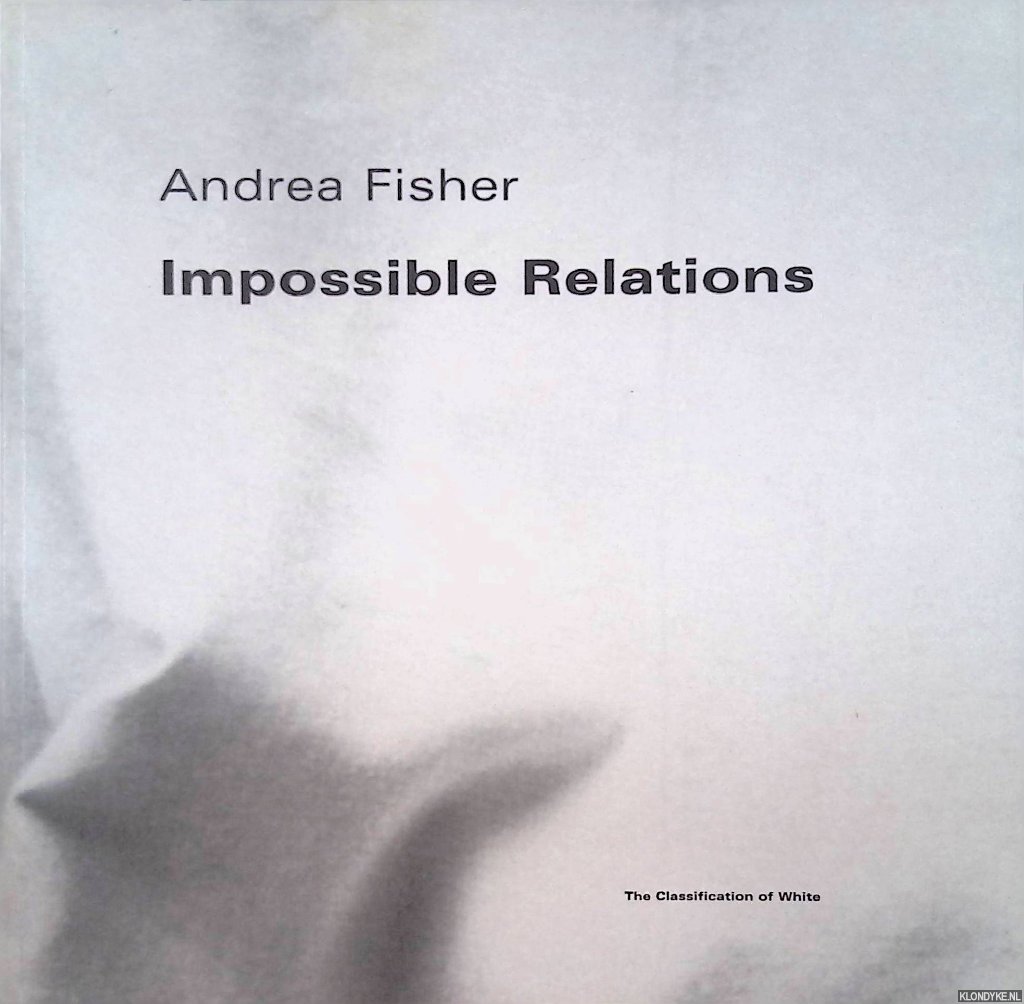 Santacatterina, Stella & Mirjam Westen - Andrea Fisher 1955-1997: Impossible Relations: the Classification of White