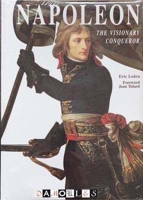 Eric Ledru - Napoleon. The Visionary Conqueror