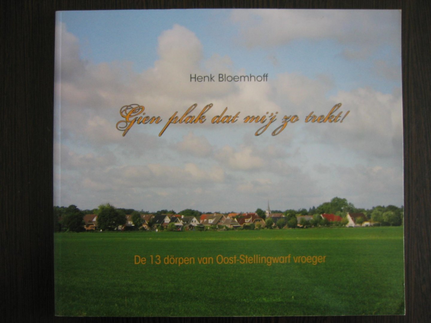 Bloemhoff, Henk - Gien plak dat mij zo trekt. De 13 dorpen van Oost-Stellingwarf vroeger.