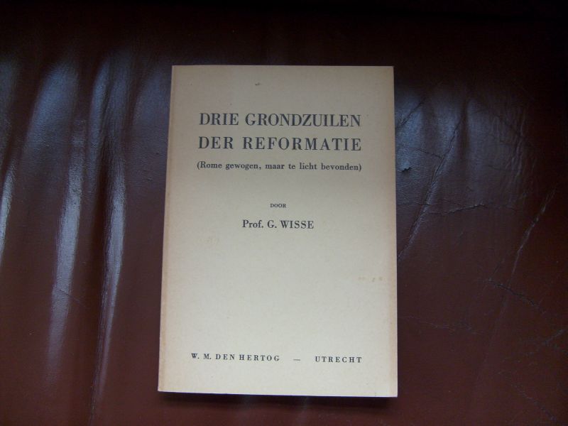 Wisse G. - Drie grondzuilen der reformatie