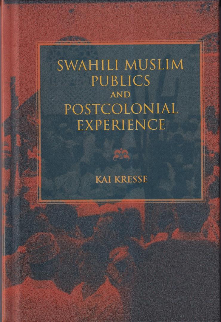Kresse, Kai - Swahili Muslim Publics and Postcolonial Experience