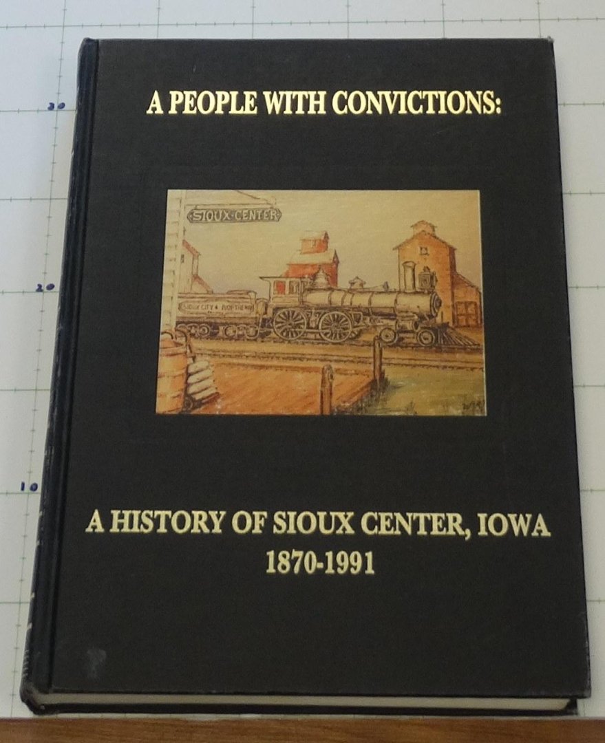 Berg, E. vanden - Bosch, M. vanden - Wilt, D. vander - Berg, J. vanden - Johnson, P. - a people with convictions - a history of sioux center Iowa 1870 - 1991