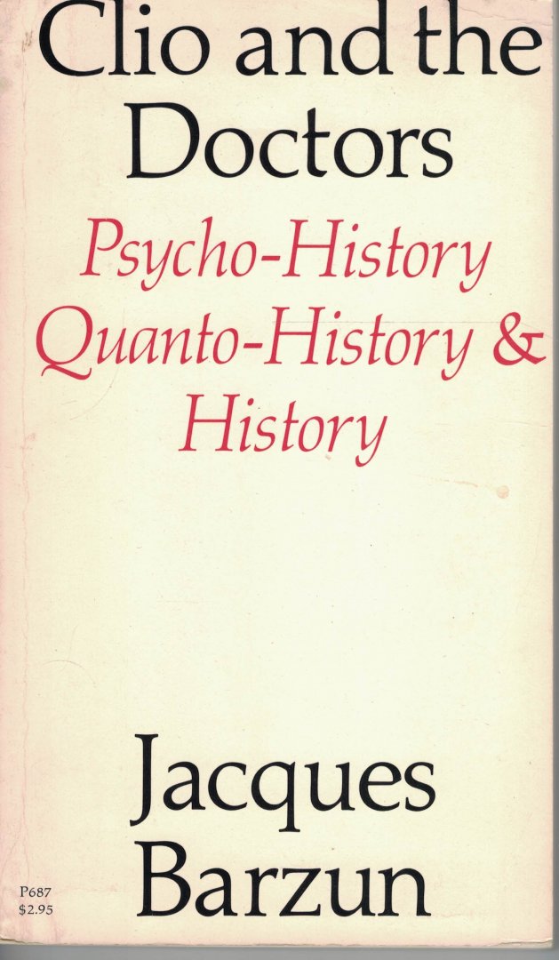 Barzun, Jacques - Clio and the Doctors / Psycho-History Quanto-History & History