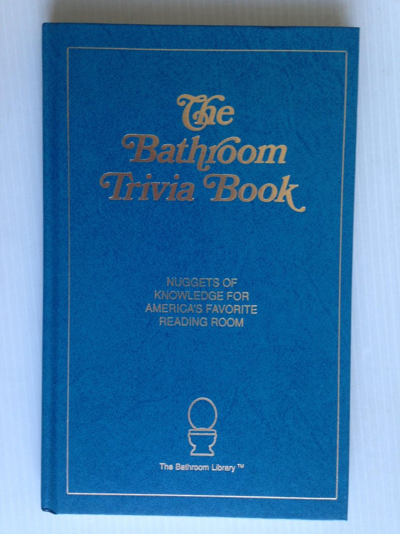  - The Bathroom Trivia Book, Nuggets of Knowledge for America?s Favorite Reading Room
