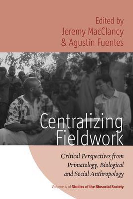 MacClancy, Jeremy & Agustín Fuentes (eds.) - Centralizing Fieldwork : Critical Perspectives from Primatology, Biological and Social Anthropology.