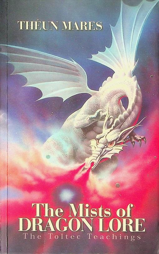 Mares, Théun - The Mists of Dragonlore. The Toltec Teachings. Volume Three