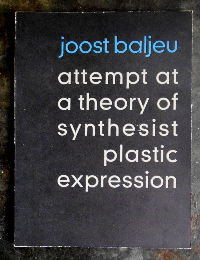 Baljeu, Joost - Attempt at a theory of synthesist plastic expression.
