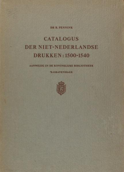 Pennink, R. - Catalogus der niet-Nederlandse drukken: 1500-1540. Aanwezig in de Koninklijke Bibliotheek 's-Gravenhage