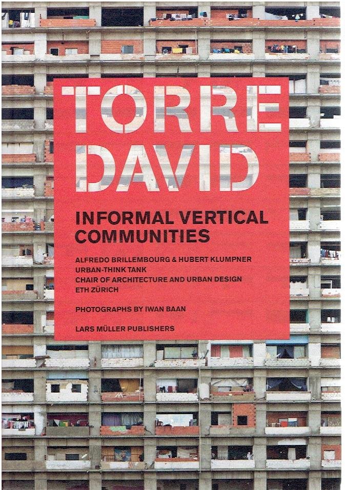 BRILLEMBOURG, Alfredo, Hubert KLUMPNER & URBAN-THINK TANK - Torre David - Informal Vertical Communities. [Photographs by Iwan Baan].