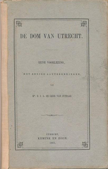 Geer van Jutfaas, B.J.L. de - De Dom van Utrecht. Eene voorlezing, met eenige aanteekeningen.