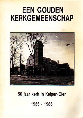 Peter Roost - Een gouden kerkgemeenschap, 50 jaar kerk in Kelpen-Oler 1936-1986