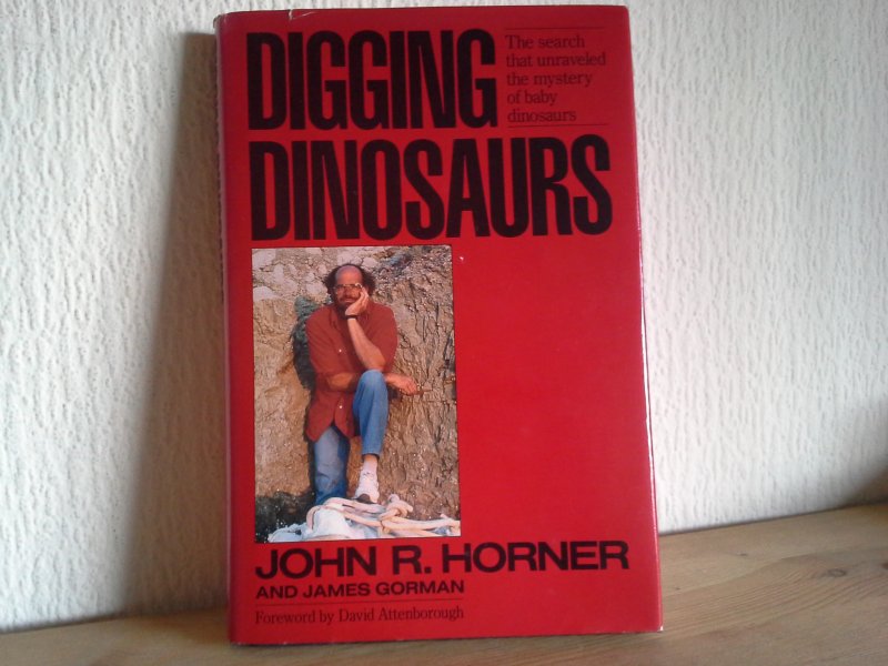 JOHN R HORNER and JAMES GORMAN - DIGGINGBDINOSAURS ,the search that unraveled the mystery of baby dinosaurs