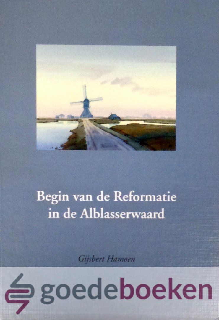 Hamoen, Gijsbert - Begin van de Reformatie in de Alblasserwaard *nieuw* - laatste exemplaren!