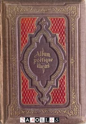 B. dÓradour, M.M.G. Clos, I. Braun - Album Poétique illustré. Choix varié de poésies francaises