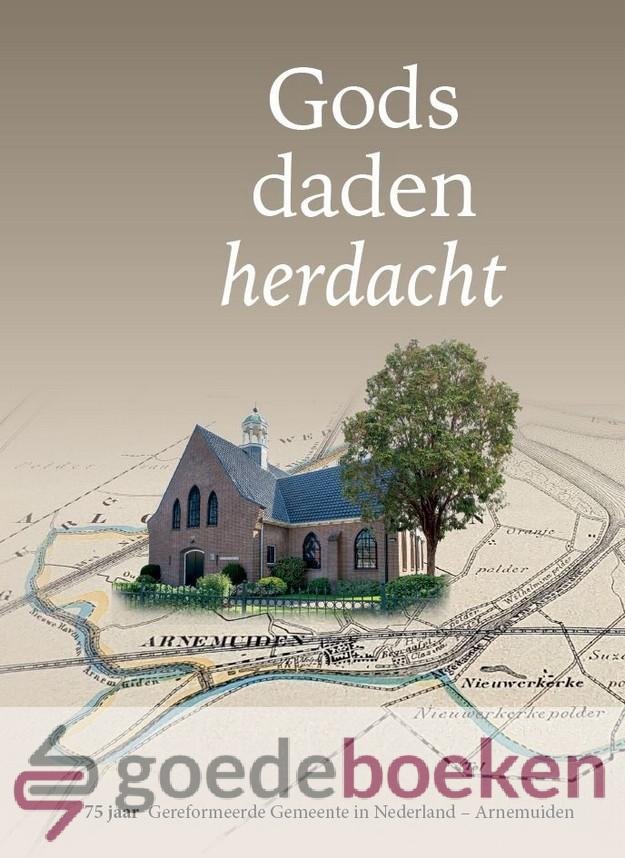 Verhoeks en ds. M. Krijgsman , Ds. W. - Gods daden herdacht *nieuw* --- 75 jaar Gereformeerde Gemeente in Nederland - Arnemuiden